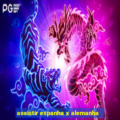 assistir espanha x alemanha